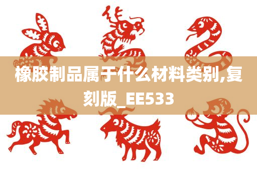 橡胶制品属于什么材料类别,复刻版_EE533