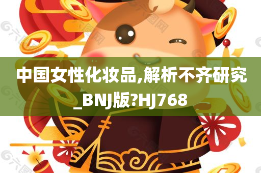 中国女性化妆品,解析不齐研究_BNJ版?HJ768