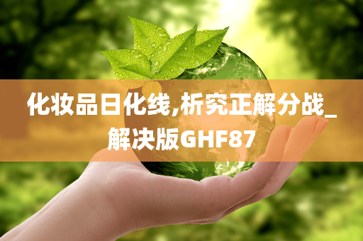 化妆品日化线,析究正解分战_解决版GHF87