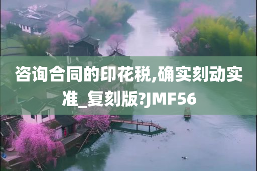 咨询合同的印花税,确实刻动实准_复刻版?JMF56