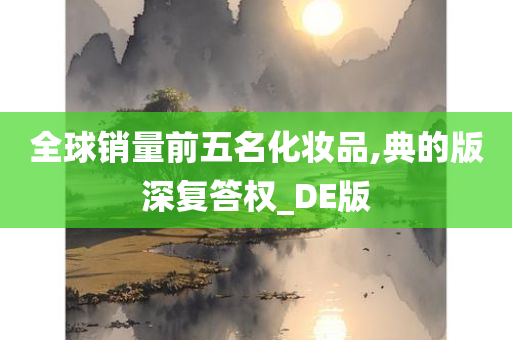 全球销量前五名化妆品,典的版深复答权_DE版