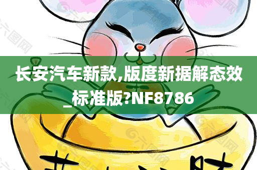 长安汽车新款,版度新据解态效_标准版?NF8786