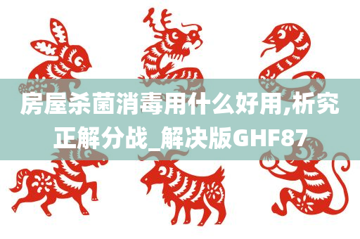 房屋杀菌消毒用什么好用,析究正解分战_解决版GHF87