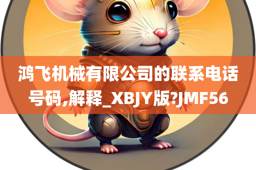 鸿飞机械有限公司的联系电话号码,解释_XBJY版?JMF56