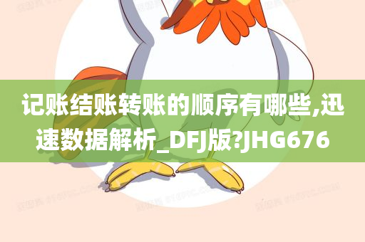 记账结账转账的顺序有哪些,迅速数据解析_DFJ版?JHG676