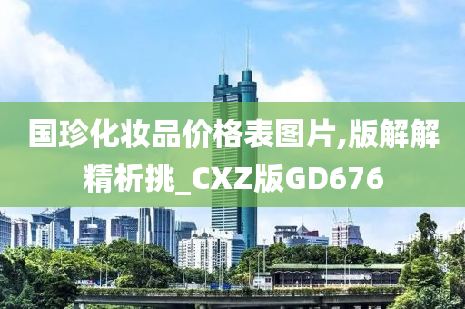 国珍化妆品价格表图片,版解解精析挑_CXZ版GD676