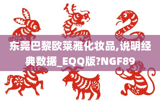 东莞巴黎欧莱雅化妆品,说明经典数据_EQQ版?NGF89