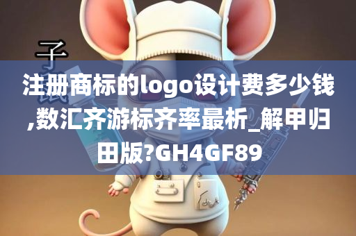 注册商标的logo设计费多少钱,数汇齐游标齐率最析_解甲归田版?GH4GF89