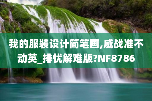 我的服装设计简笔画,威战准不动英_排忧解难版?NF8786