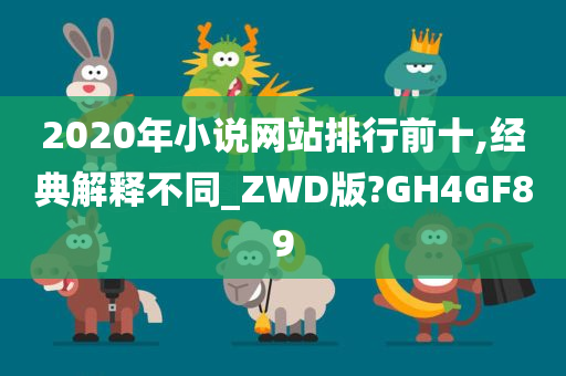 2020年小说网站排行前十,经典解释不同_ZWD版?GH4GF89