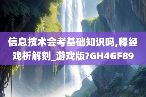 信息技术会考基础知识吗,释经戏析解刻_游戏版?GH4GF89