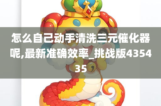 怎么自己动手清洗三元催化器呢,最新准确效率_挑战版435435