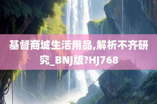 基督商城生活用品,解析不齐研究_BNJ版?HJ768