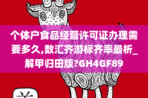 个体户食品经营许可证办理需要多久,数汇齐游标齐率最析_解甲归田版?GH4GF89