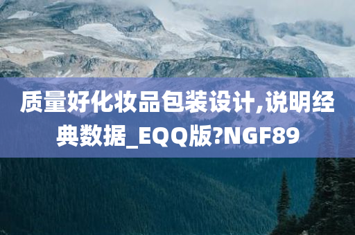 质量好化妆品包装设计,说明经典数据_EQQ版?NGF89