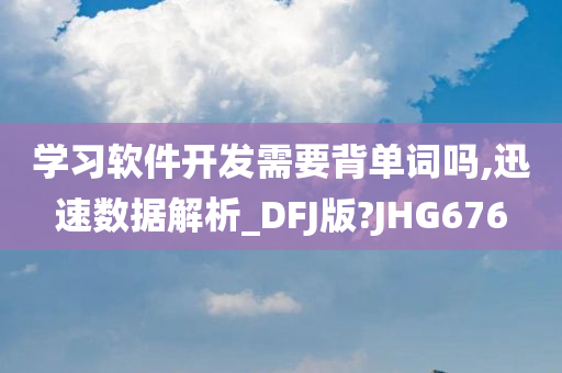 学习软件开发需要背单词吗,迅速数据解析_DFJ版?JHG676