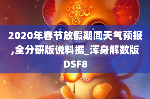 2020年春节放假期间天气预报,全分研版说料据_浑身解数版DSF8