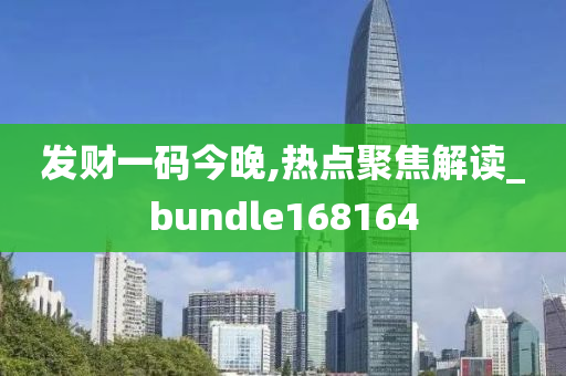 发财一码今晚,热点聚焦解读_bundle168164