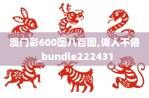 澳门彩600图八百图,诲人不倦_bundle222431