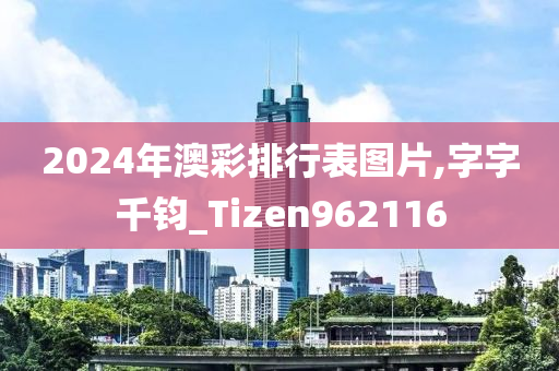 2024年澳彩排行表图片,字字千钧_Tizen962116