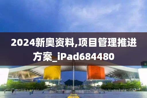 2024新奥资料,项目管理推进方案_iPad684480