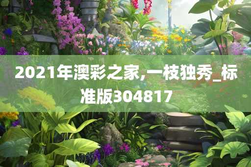 2021年澳彩之家,一枝独秀_标准版304817