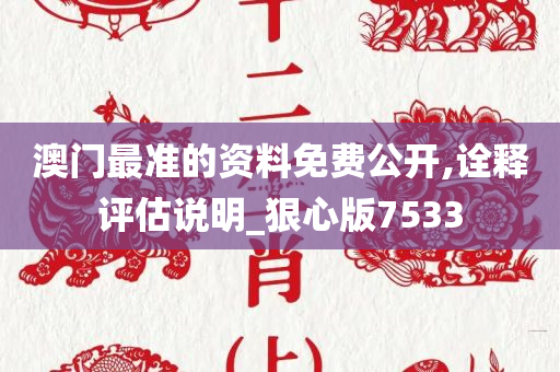 澳门最准的资料免费公开,诠释评估说明_狠心版7533