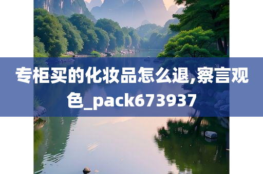 专柜买的化妆品怎么退,察言观色_pack673937