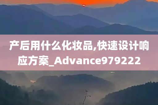 产后用什么化妆品,快速设计响应方案_Advance979222