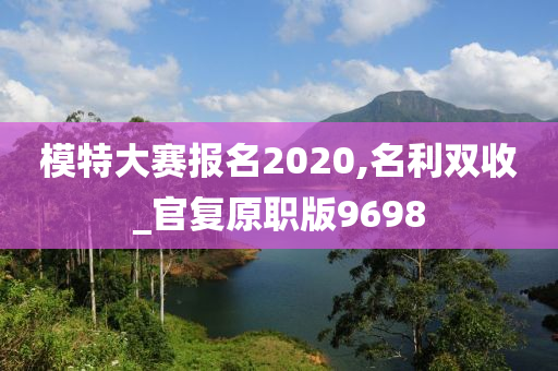 模特大赛报名2020,名利双收_官复原职版9698