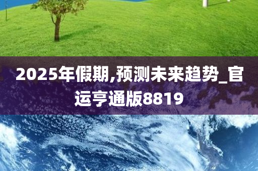 2025年假期,预测未来趋势_官运亨通版8819