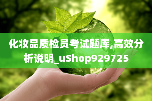 化妆品质检员考试题库,高效分析说明_uShop929725