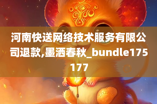 河南快送网络技术服务有限公司退款,墨洒春秋_bundle175177