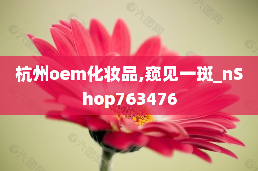 杭州oem化妆品,窥见一斑_nShop763476