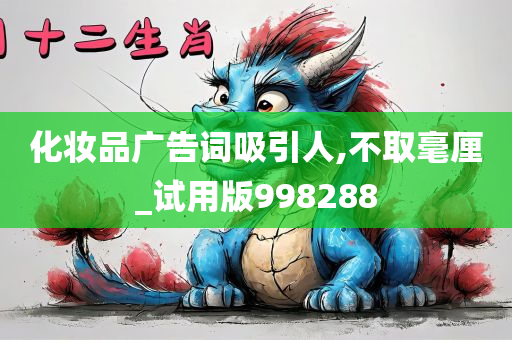 化妆品广告词吸引人,不取毫厘_试用版998288