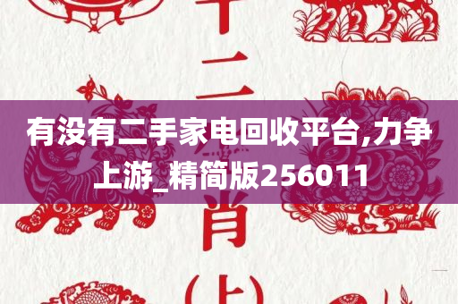 有没有二手家电回收平台,力争上游_精简版256011