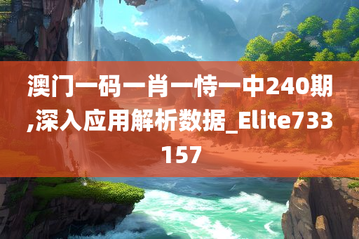 澳门一码一肖一恃一中240期,深入应用解析数据_Elite733157