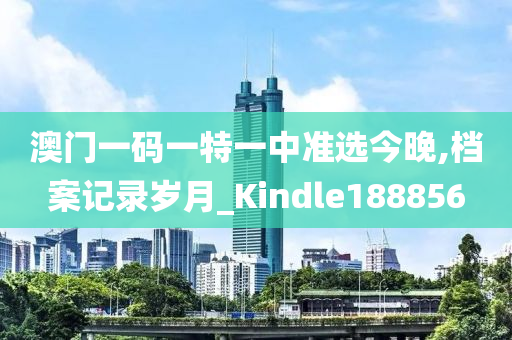 澳门一码一特一中准选今晚,档案记录岁月_Kindle188856