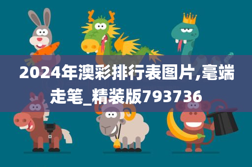 2024年澳彩排行表图片,毫端走笔_精装版793736