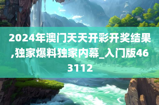 2024年澳门天天开彩开奖结果,独家爆料独家内幕_入门版463112