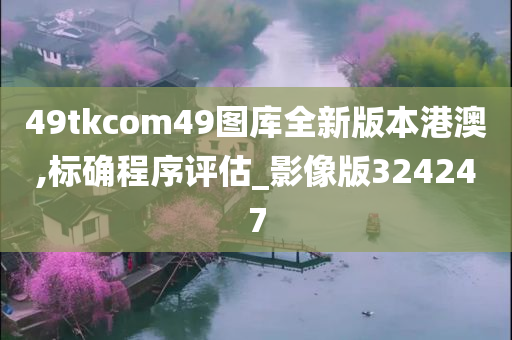 49tkcom49图库全新版本港澳,标确程序评估_影像版324247