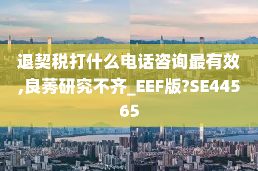 退契税打什么电话咨询最有效,良莠研究不齐_EEF版?SE44565