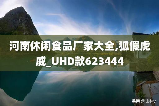 河南休闲食品厂家大全,狐假虎威_UHD款623444