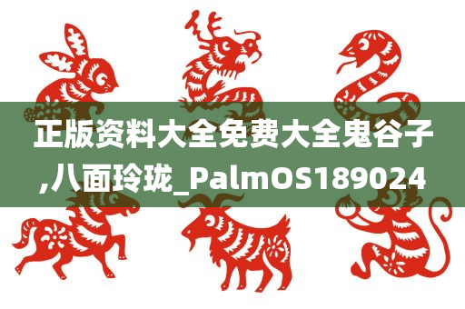 正版资料大全免费大全鬼谷子,八面玲珑_PalmOS189024