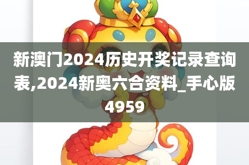 新澳门2024历史开奖记录查询表,2024新奥六合资料_手心版4959