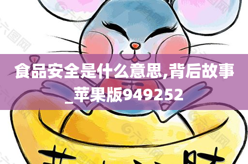 食品安全是什么意思,背后故事_苹果版949252