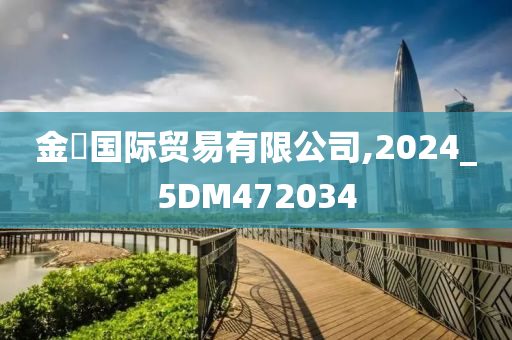 金垚国际贸易有限公司,2024_5DM472034