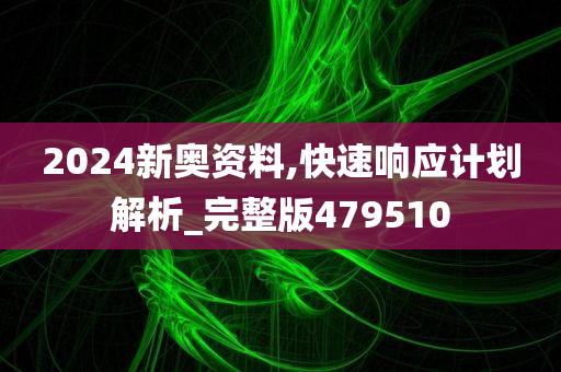 2024新奥资料,快速响应计划解析_完整版479510