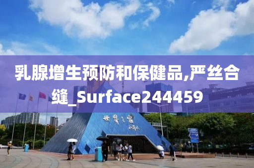 乳腺增生预防和保健品,严丝合缝_Surface244459