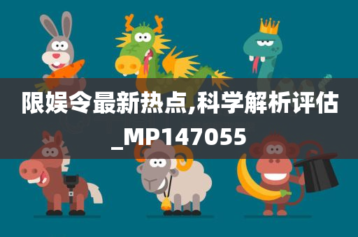 限娱令最新热点,科学解析评估_MP147055